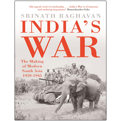India's War: The Making of Modern South Asia 1939-1945