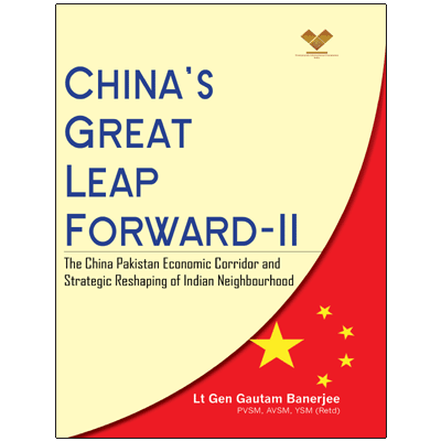 China’s Great Leap Forward-II: The China Pakistan Economic Corridor and Strategic Reshaping of Indian Neighbourhood