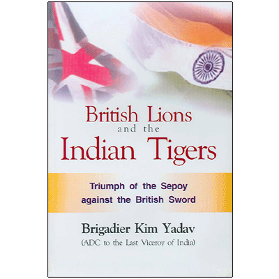 British Lions and the Indian Tigers: Triumph of the Sepoy against the British Sword